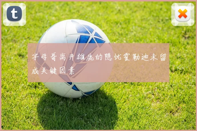 字母哥离开雄鹿的隐忧霍勒迪未留成关键因素